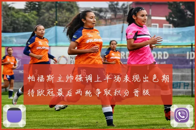 帕福斯主帅强调上半场表现出色期待欧冠最后两轮争取积分晋级