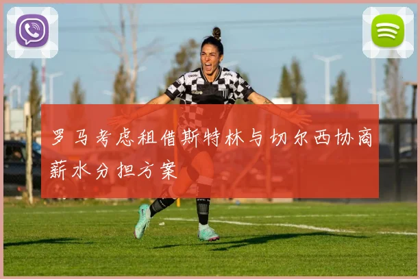 罗马考虑租借斯特林与切尔西协商薪水分担方案