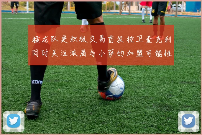 猛龙队更积极交易首发控卫奎克利同时关注浓眉与小萨的加盟可能性