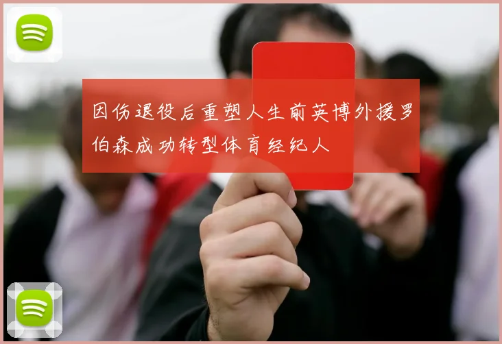 因伤退役后重塑人生前英博外援罗伯森成功转型体育经纪人