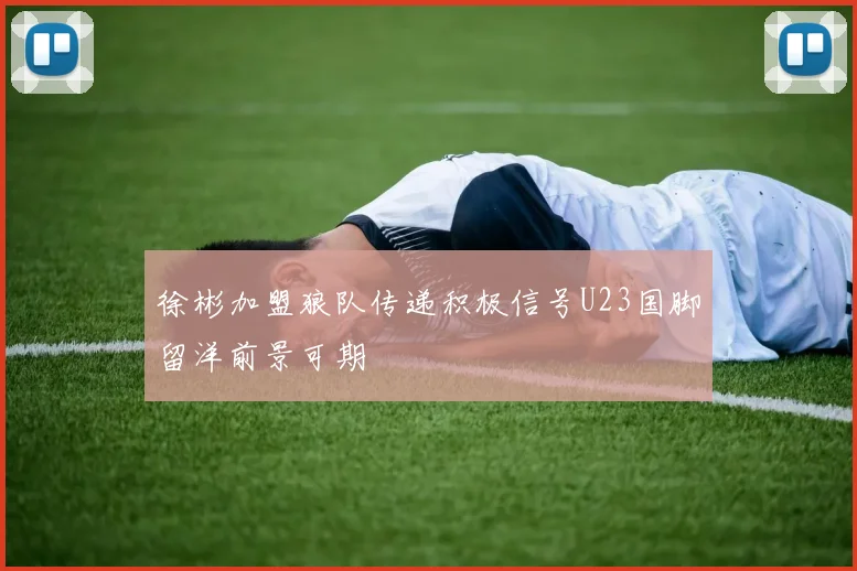 徐彬加盟狼队传递积极信号U23国脚留洋前景可期